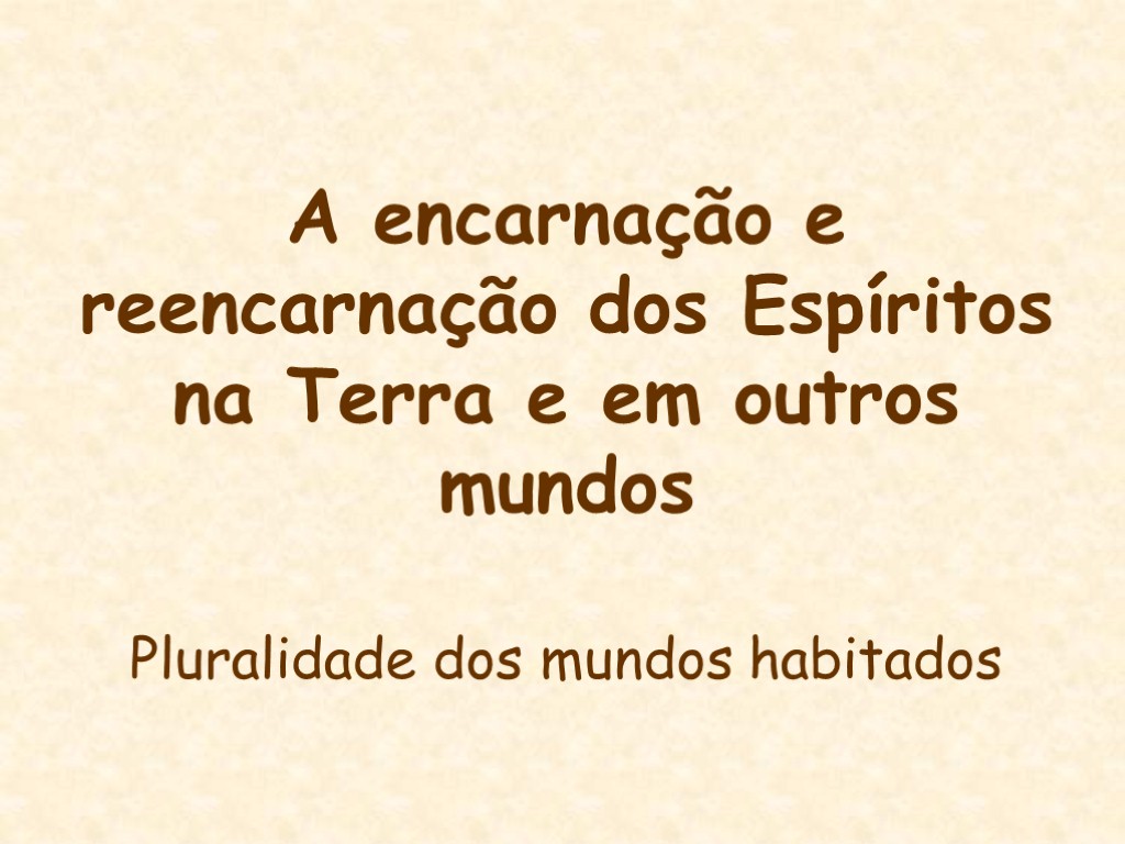 A encarnação e reencarnação dos Espíritos na Terra e em outros mundos Pluralidade dos